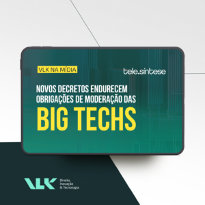 Novos decretos endurecem obrigações de moderação das big techs