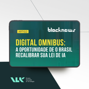 Digital Omnibus: a oportunidade de o Brasil recalibrar sua lei de IA